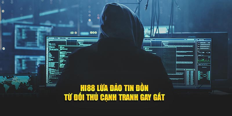 Hi88 lừa đảo tin đồn từ đối thủ cạnh tranh gay gắt